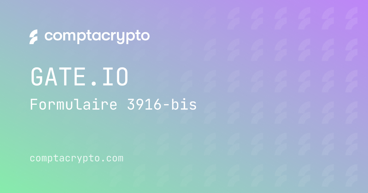Gate.io 2025 : compléter le formulaire 3916-bis et vos annexes